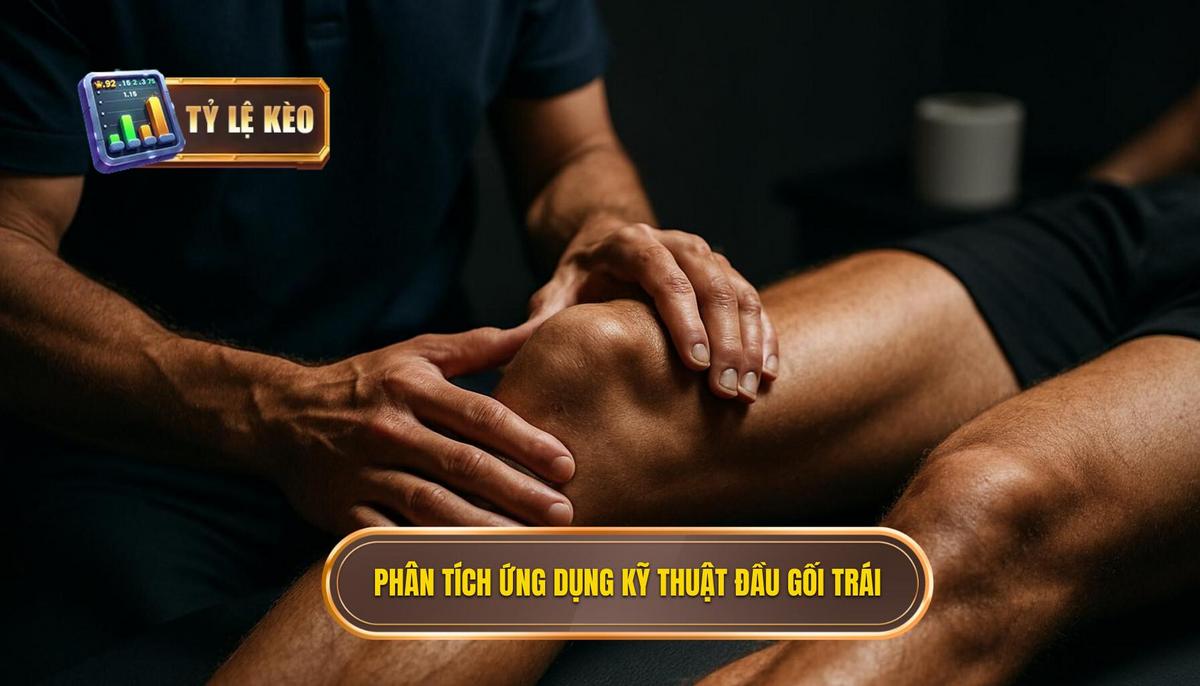 Phân tích ứng dụng chiến thuật của kỹ thuật đầu gối trái
