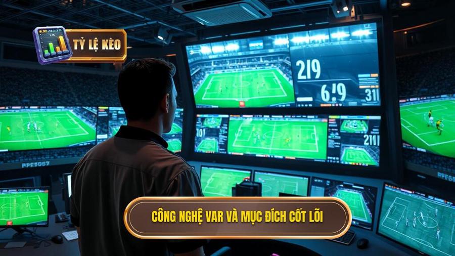 Công nghệ VAR trong bóng đá hoạt động thế nào? Phân tích chi tiết từ góc nhìn chuyên gia 1 1. Công nghệ VAR và mục đích cốt lõi
