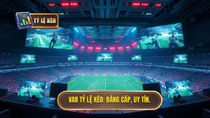 VAR TỶ LỆ KÈO_ Đẳng cấp, uy tín. (1)